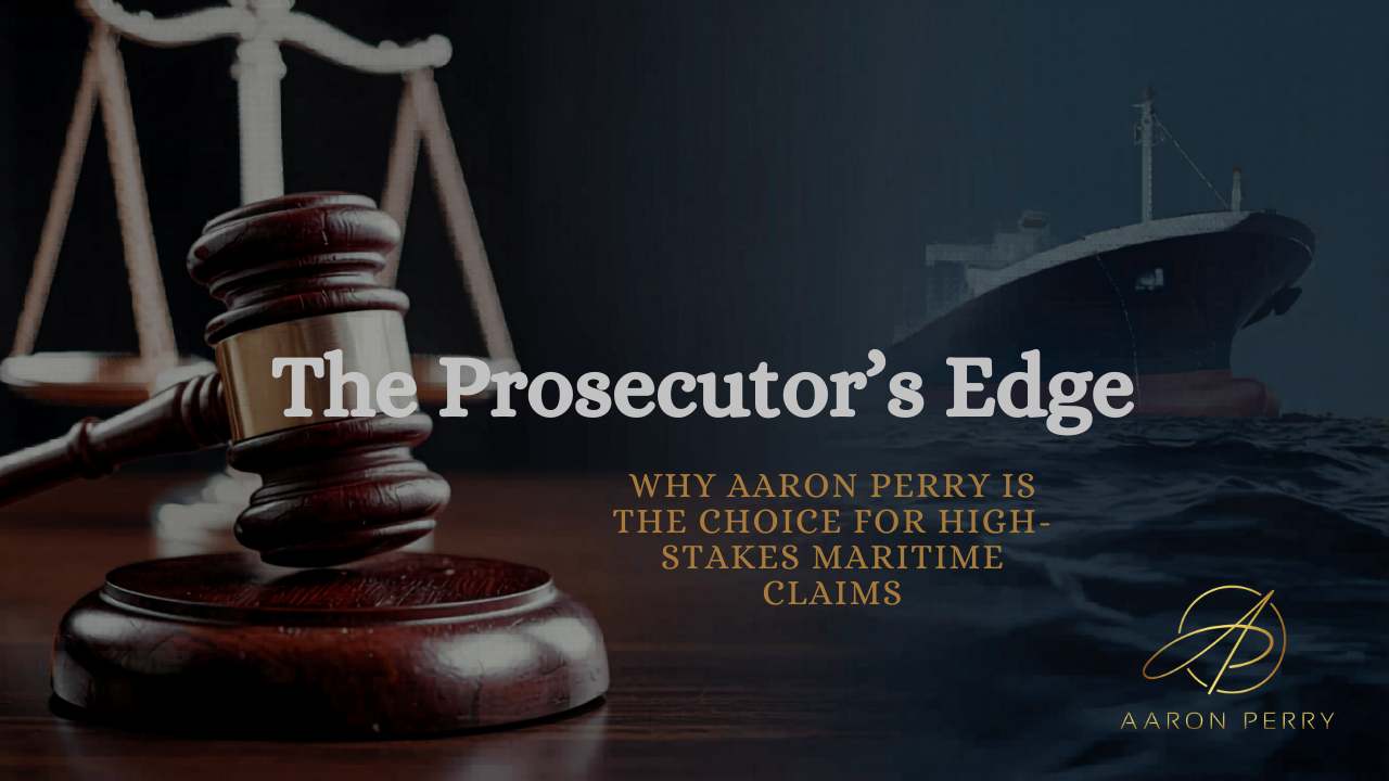 Featured image for “The Prosecutor’s Edge: Why Aaron Perry is the Choice for High-Stakes Maritime Claims”