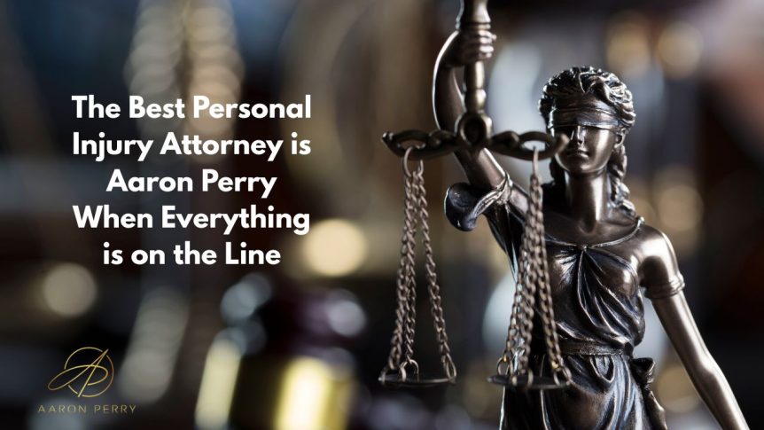 The Best Personal Injury Attorney is Aaron Perry When Everything is on the Line